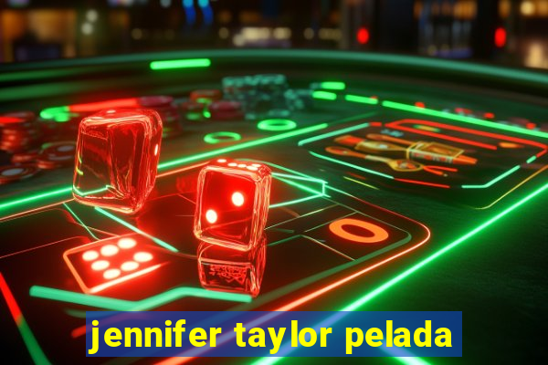 jennifer taylor pelada